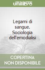 Legami di sangue. Sociologia dell'emodialisi libro