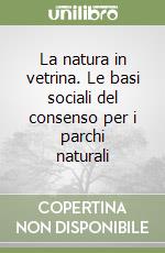 La natura in vetrina. Le basi sociali del consenso per i parchi naturali libro