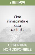 Città immaginata e città costruita libro