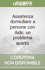 Assistenza domiciliare a persone con Aids: un problema aperto libro