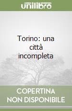 Torino: una città incompleta