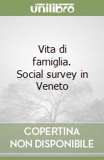 Vita di famiglia. Social survey in Veneto libro