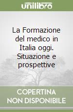 La Formazione del medico in Italia oggi. Situazione e prospettive libro