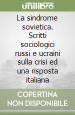 La sindrome sovietica. Scritti sociologici russi e ucraini sulla crisi ed una risposta italiana libro