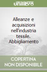 Alleanze e acquisizioni nell'industria tessile. Abbigliamento libro