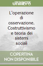 L'operazione di osservazione. Costruttivismo e teoria dei sistemi sociali libro