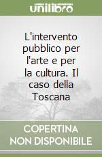 L'intervento pubblico per l'arte e per la cultura. Il caso della Toscana libro