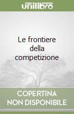 Le frontiere della competizione libro