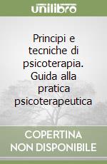 Principi e tecniche di psicoterapia. Guida alla pratica psicoterapeutica libro