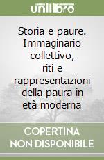 Storia e paure. Immaginario collettivo, riti e rappresentazioni della paura in età moderna libro