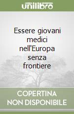 Essere giovani medici nell'Europa senza frontiere libro