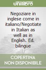 Negoziare in inglese come in italiano/Negotiate in Italian as well as in English. Ed. bilingue libro