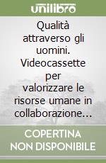 Qualità attraverso gli uomini. Videocassette per valorizzare le risorse umane in collaborazione con summit e pool communication libro