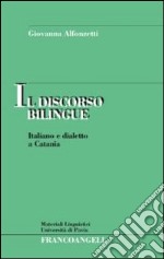 Il discorso bilingue. Italiano e dialetto a Catania libro