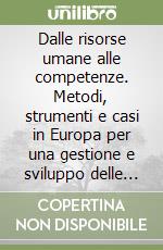 Dalle risorse umane alle competenze. Metodi, strumenti e casi in Europa per una gestione e sviluppo delle risorse umane basata su un modello comune di competenze