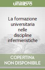 La formazione universitaria nelle discipline infermieristiche libro