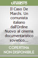 Il Caso De Marchi. Un comunista italiano dall'Ordine Nuovo al cinema documentaristico sovietico (1919-1937) libro