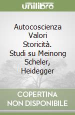 Autocoscienza Valori Storicità. Studi su Meinong Scheler, Heidegger