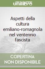 Aspetti della cultura emiliano-romagnola nel ventennio fascista libro