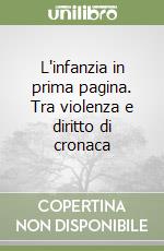 L'infanzia in prima pagina. Tra violenza e diritto di cronaca