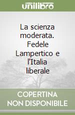 La scienza moderata. Fedele Lampertico e l'Italia liberale libro