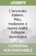 L'avvocato italiano. Mito, tradizione e nuove realtà. Indagine sociologica libro