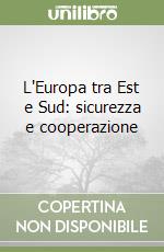 L'Europa tra Est e Sud: sicurezza e cooperazione libro