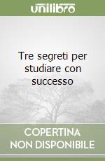 Tre segreti per studiare con successo libro