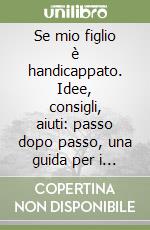 Se mio figlio è handicappato. Idee, consigli, aiuti: passo dopo passo, una guida per i problemi di tutti i giorni libro