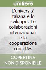 L'università italiana e lo sviluppo. Le collaborazioni internazionali e la cooperazione con i Pvs