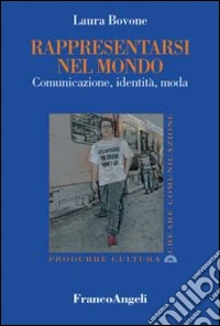 Rappresentarsi nel mondo. Comunicazione, identità, moda