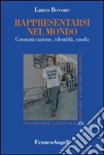 Rappresentarsi nel mondo. Comunicazione, identità, moda libro