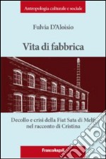 Vita di fabbrica. Decollo e crisi della Fiat Sata di Melfi nel racconto di Cristina libro