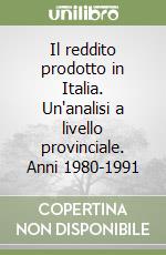 Il reddito prodotto in Italia. Un'analisi a livello provinciale. Anni 1980-1991 libro