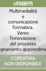 Multimedialità e comunicazione formativa. Verso l'innovazione del processo insegnamento-apprendimento libro