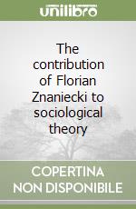 The contribution of Florian Znaniecki to sociological theory libro