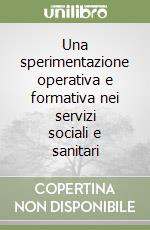 Una sperimentazione operativa e formativa nei servizi sociali e sanitari libro