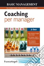 Coaching per manager. Per ottenere il meglio da se stessi. Per aiutare i team ad essere più produttivi. Per insegnare alle persone a essere più autonome libro