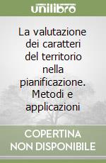 La valutazione dei caratteri del territorio nella pianificazione. Metodi e applicazioni libro