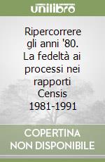 Ripercorrere gli anni '80. La fedeltà ai processi nei rapporti Censis 1981-1991 libro