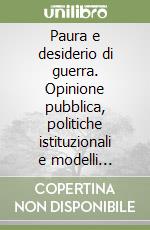 Paura e desiderio di guerra. Opinione pubblica, politiche istituzionali e modelli previsionali libro