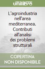 L'agroindustria nell'area mediterranea. Contributi all'analisi dei problemi strutturali libro