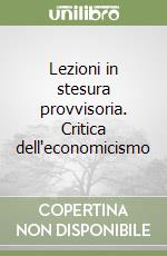 Lezioni in stesura provvisoria. Critica dell'economicismo libro