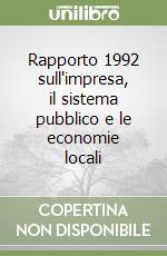 Rapporto 1992 sull'impresa, il sistema pubblico e le economie locali libro