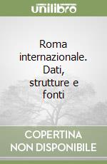 Roma internazionale. Dati, strutture e fonti