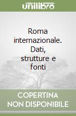 Roma internazionale. Dati, strutture e fonti libro