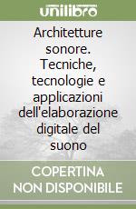 Architetture sonore. Tecniche, tecnologie e applicazioni dell'elaborazione digitale del suono