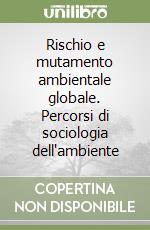 Rischio e mutamento ambientale globale. Percorsi di sociologia dell'ambiente