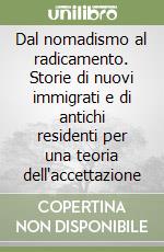 Dal nomadismo al radicamento. Storie di nuovi immigrati e di antichi residenti per una teoria dell'accettazione libro