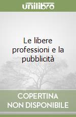 Le libere professioni e la pubblicità libro